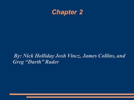 Chapter 2 By: Nick Holliday Josh Vincz, James Collins, and Greg “Darth” Rader.
