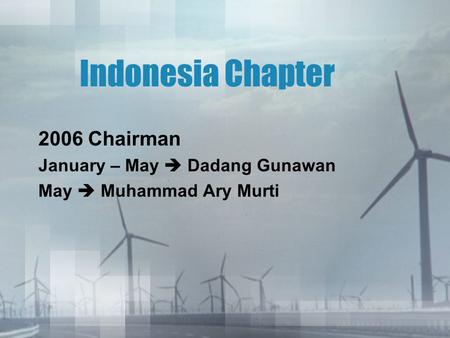 Indonesia Chapter 2006 Chairman January – May  Dadang Gunawan May  Muhammad Ary Murti.