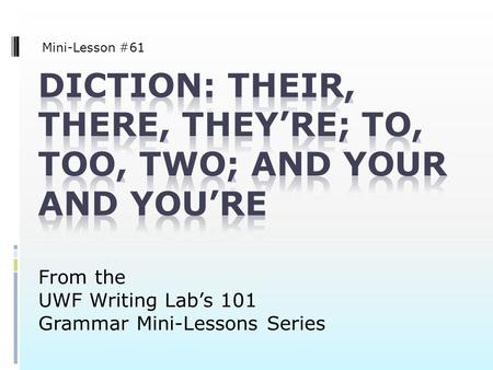 From the UWF Writing Lab’s 101 Grammar Mini-Lessons Series Mini-Lesson #61.