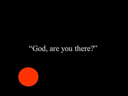 “God, are you there?”. “God. God, where are you? It’s dark and I can’t see you”