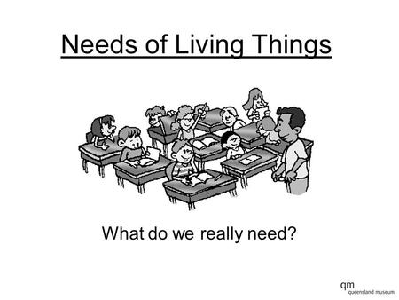 Needs of Living Things What do we really need?.