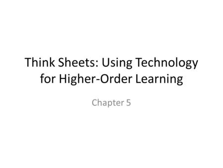 Think Sheets: Using Technology for Higher-Order Learning Chapter 5.