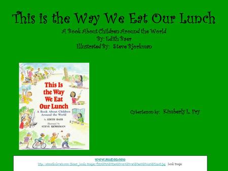 This is the Way We Eat Our Lunch A Book About Children Around the World By: Edith Baer Illustrated By: Steve Bjorkman Cyberlesson by: Kimberly L. Fry.