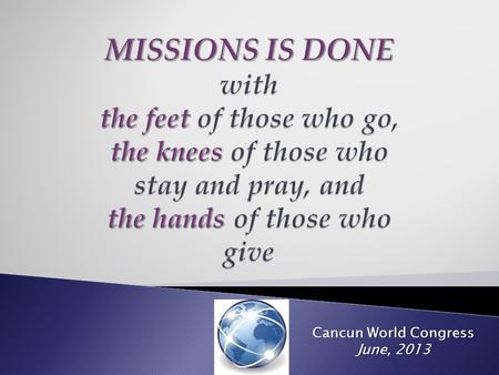 Cancun World Congress June, 2013. Often times we have as an excuse to not send more missionaries, that we don’t have the money. There is not a shortage.