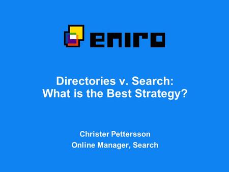 Directories v. Search: What is the Best Strategy? Christer Pettersson Online Manager, Search.