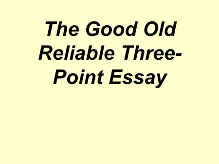 The Good Old Reliable Three- Point Essay. Does your mind go blank when you have to prepare a speech or write an English assignment? Do you stare at your.