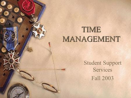 TIME MANAGEMENT Student Support Services Fall 2003.