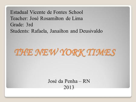 THE NEW YORK TIMES Estadual Vicente de Fontes School Teacher: José Rosamilton de Lima Grade: 3rd Students: Rafaela, Janailton and Deusivaldo José da Penha.