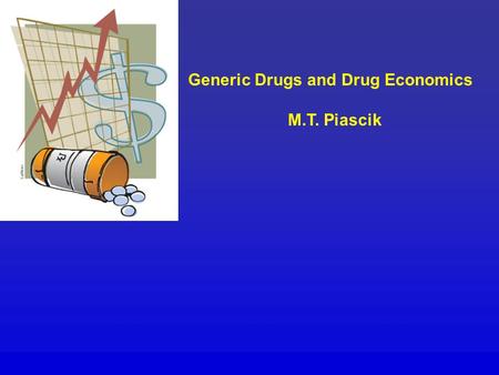 Generic Drugs and Drug Economics M.T. Piascik. OBJECTIVES 1)Review generic drug law. 2)Know the difference between “breakthrough” and “me too” drugs.