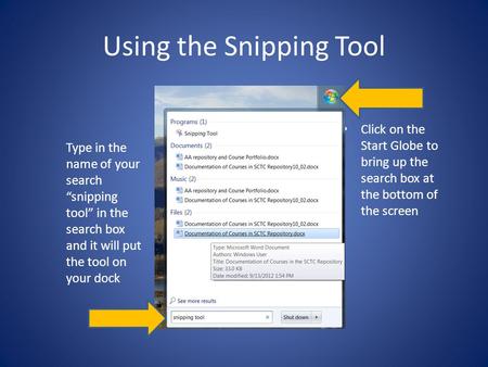 Using the Snipping Tool Type in the name of your search “snipping tool” in the search box and it will put the tool on your dock Click on the Start Globe.
