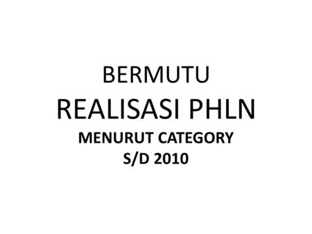 BERMUTU REALISASI PHLN MENURUT CATEGORY S/D 2010.