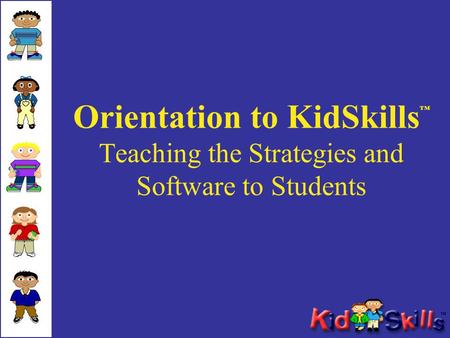 Orientation to KidSkills ™ Teaching the Strategies and Software to Students.
