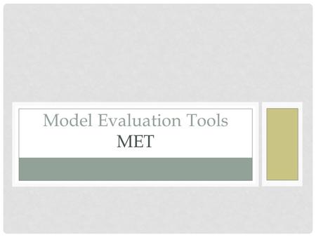 Model Evaluation Tools MET. What is MET Model Evaluation Tools ( MET )- a powerful and highly configurable verification package developed by DTC offering: