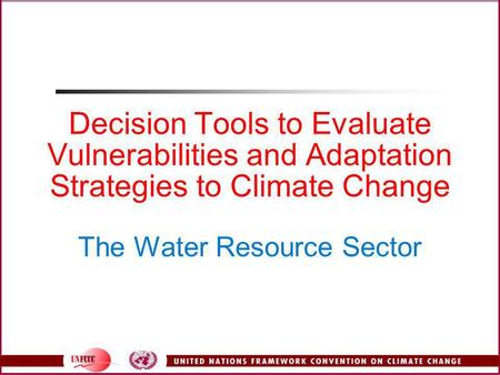 Decision Tools to Evaluate Vulnerabilities and Adaptation Strategies to Climate Change The Water Resource Sector Full references can be found in Chapter.