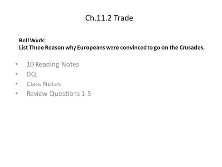 Ch.11.2 Trade 10 Reading Notes DQ Class Notes Review Questions 1-5 Bell Work: List Three Reason why Europeans were convinced to go on the Crusades.