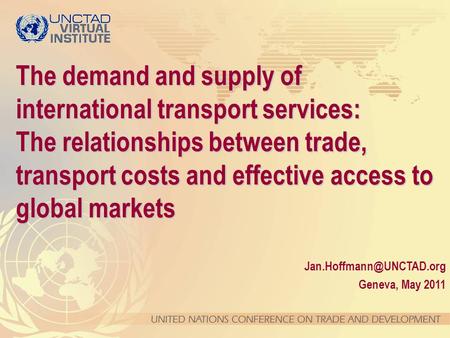 Geneva, May 2011 The demand and supply of international transport services: The relationships between trade, transport costs and.