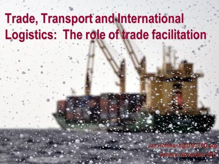 Geneva, November 2012. Trade, Transport and International Logistics: The role of trade facilitation.