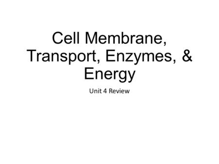 Cell Membrane, Transport, Enzymes, & Energy
