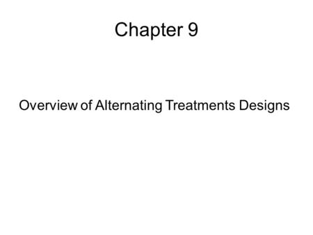 Chapter 9 Overview of Alternating Treatments Designs.