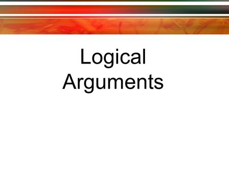 Logical Arguments. An argument is a chain of reasoning designed to prove something. An argument is a set of statements, some of which serve as premises,