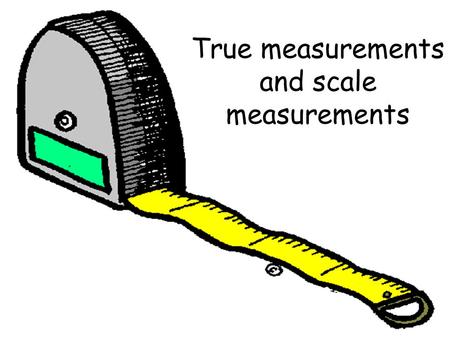 True measurements and scale measurements
