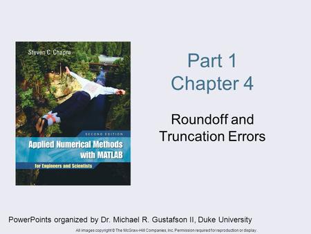 Part 1 Chapter 4 Roundoff and Truncation Errors PowerPoints organized by Dr. Michael R. Gustafson II, Duke University All images copyright © The McGraw-Hill.