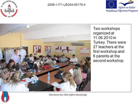 Menderes İlçe Milli Eğitim Müdürlüğü 2009-1-IT1-LEO04-00170-4 Two workshops organized at 11.06.2010 in Turkey. There were 27 teachers at the first workshop.