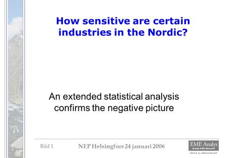 Bild 1 NEP Helsingfors 24 januari 2006 How sensitive are certain industries in the Nordic? An extended statistical analysis confirms the negative picture.