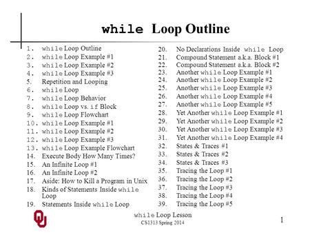 While Loop Lesson CS1313 Spring 2014 1 while Loop Outline 1.while Loop Outline 2.while Loop Example #1 3.while Loop Example #2 4.while Loop Example #3.