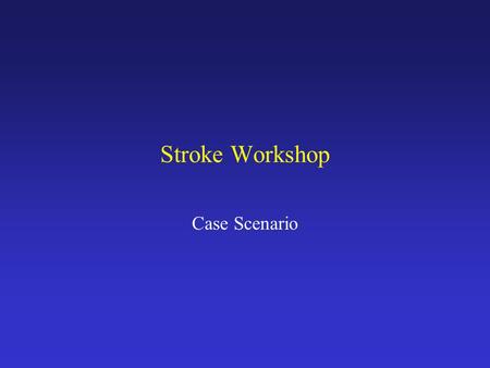 Stroke Workshop Case Scenario.