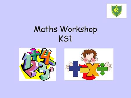 Maths Workshop KS1. Aims in KS1 To have a secure knowledge of number facts and a clear understanding of the four operations. To be able to use their knowledge.