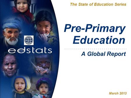 Pre-Primary Education The State of Education Series March 2013 A Global Report.