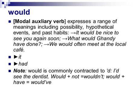 Would [Modal auxliary verb] expresses a range of meanings including possibility, hypothetical events, and past habits: →It would be nice to see you again.