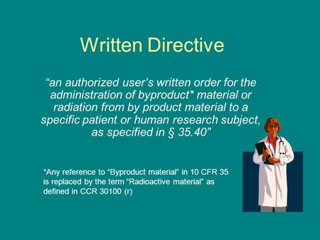 Written Directive “an authorized user’s written order for the administration of byproduct* material or radiation from by product material to a specific.