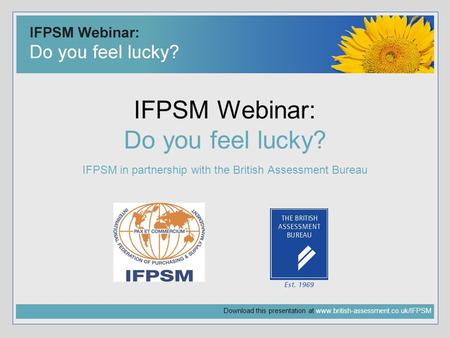 Download this presentation at www.british-assessment.co.uk/IFPSM IFPSM Webinar: Do you feel lucky? IFPSM in partnership with the British Assessment Bureau.