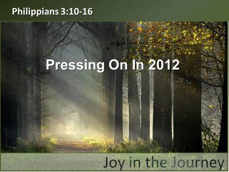 Philippians 3:10-16 Pressing On In 2012. “I want to know Christ and the power of his resurrection and the fellowship of sharing in his sufferings, becoming.