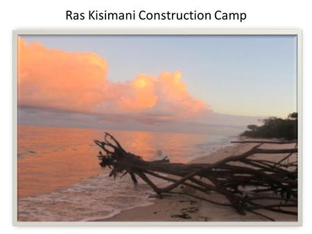 Ras Kisimani Construction Camp. Beach Proposed Kitchen Fire place Guest Tent Toilet Shower Cleared Area Cleared Walkways Manager Tent.