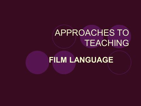 APPROACHES TO TEACHING FILM LANGUAGE. Introduction to film language=an introduction to the course Here students will learn the basic tools of analysis.