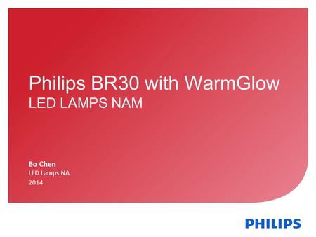November 01, 2013 _Sector Confidential 1 Philips BR30 with WarmGlow LED LAMPS NAM Bo Chen LED Lamps NA 2014.