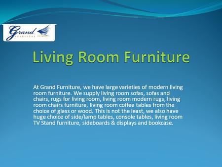 At Grand Furniture, we have large varieties of modern living room furniture. We supply living room sofas, sofas and chairs, rugs for living room, living.
