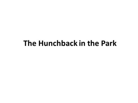 The Hunchback in the Park. In this poem… The poet describes a day in the life of a hunchback in a park where he is teased by truant boys from the town.