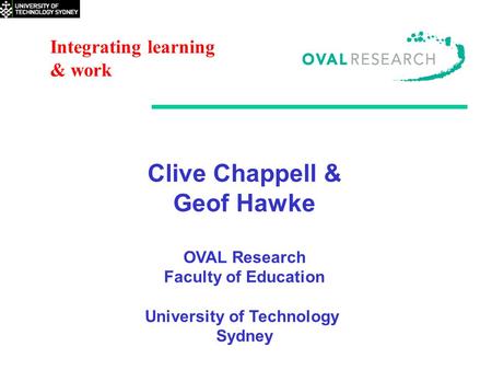 Integrating learning & work Clive Chappell & Geof Hawke OVAL Research Faculty of Education University of Technology Sydney.