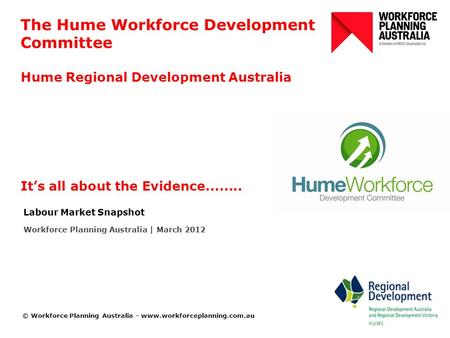 © Workforce Planning Australia - www.workforceplanning.com.au The Hume Workforce Development Committee Hume Regional Development Australia Labour Market.