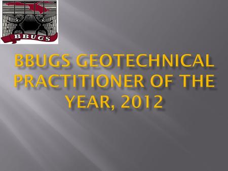 Members were asked to nominate a person, within the BBUGS ‘group’, who they considered had undertaken geotechnical work / investigations worthy of recognition.