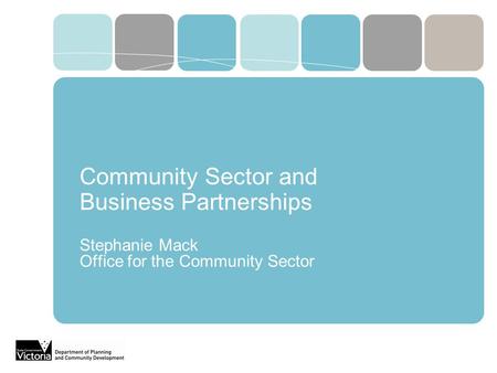 Community Sector and Business Partnerships Stephanie Mack Office for the Community Sector.