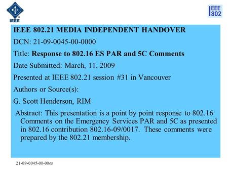 21-09-0045-00-00es IEEE 802.21 MEDIA INDEPENDENT HANDOVER DCN: 21-09-0045-00-0000 Title: Response to 802.16 ES PAR and 5C Comments Date Submitted: March,