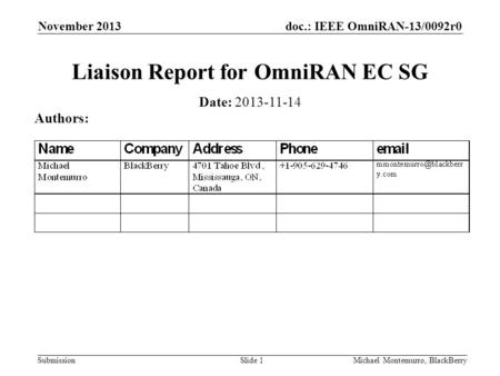 Doc.: IEEE OmniRAN-13/0092r0 Submission November 2013 Michael Montemurro, BlackBerrySlide 1 Liaison Report for OmniRAN EC SG Date: 2013-11-14 Authors: