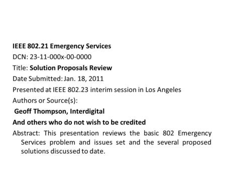 IEEE 802.21 Emergency Services DCN: 23-11-000x-00-0000 Title: Solution Proposals Review Date Submitted: Jan. 18, 2011 Presented at IEEE 802.23 interim.