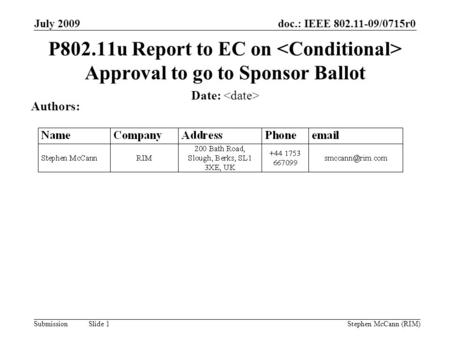 Doc.: IEEE 802.11-09/0715r0 Submission July 2009 Stephen McCann (RIM) Slide 1 P802.11u Report to EC on Approval to go to Sponsor Ballot Date: Authors:
