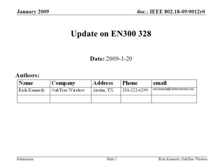 Doc.: IEEE 802.18-09/0012r0 Submission January 2009 Rich Kennedy, OakTree WirelessSlide 1 Update on EN300 328 Date: 2009-1-20 Authors: